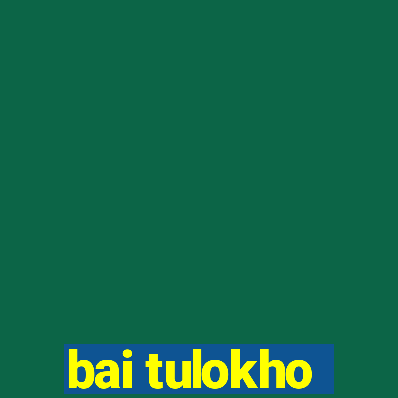 bai tulokho