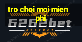 tro choi moi mien phi