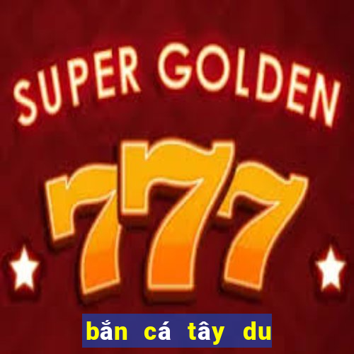 bắn cá tây du ký apk