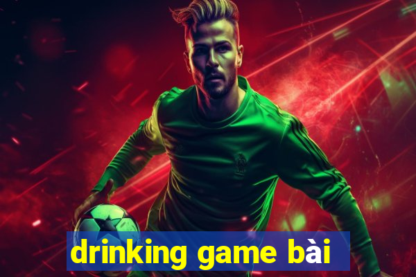 drinking game bài