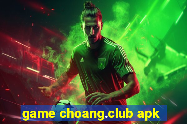 game choang.club apk