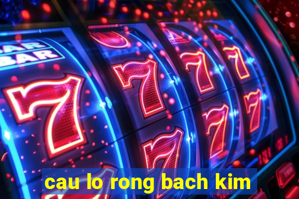 cau lo rong bach kim