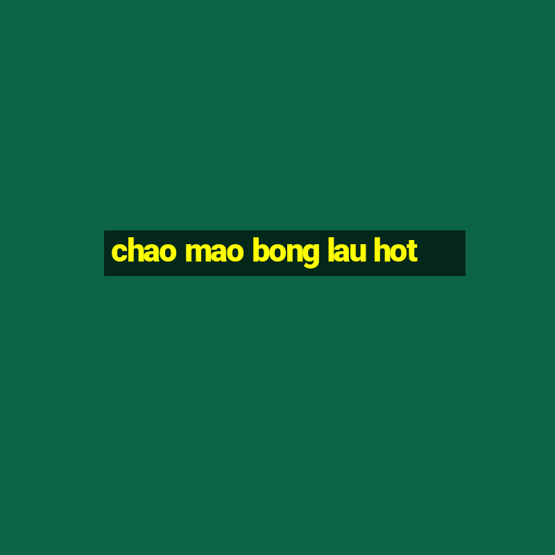 chao mao bong lau hot