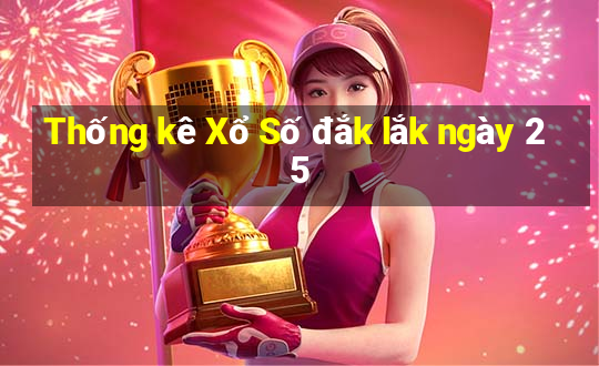 Thống kê Xổ Số đắk lắk ngày 25