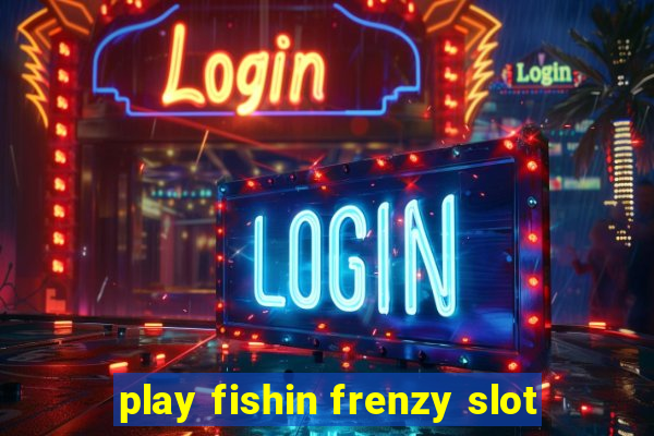 play fishin frenzy slot