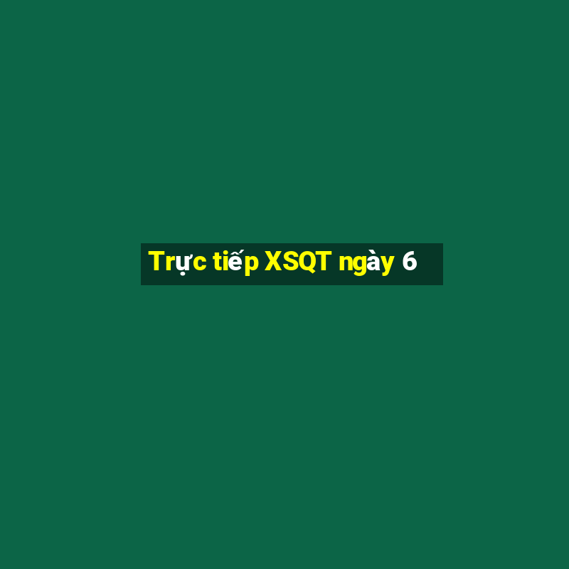 Trực tiếp XSQT ngày 6