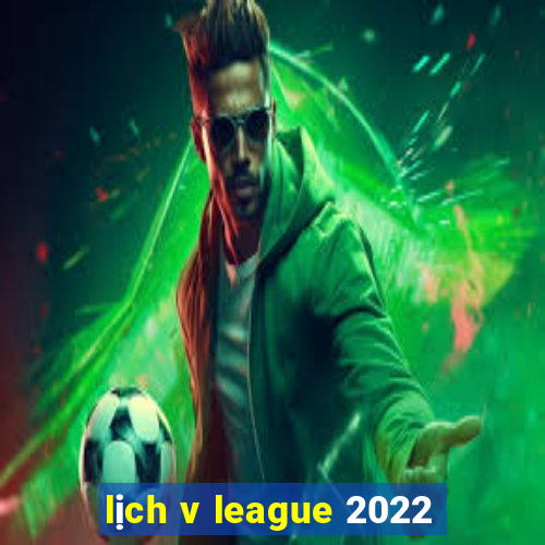 lịch v league 2022