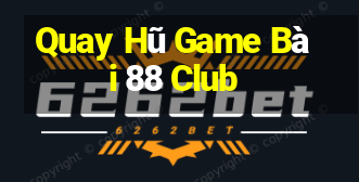 Quay Hũ Game Bài 88 Club