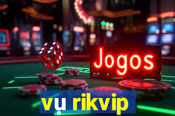 vụ rikvip