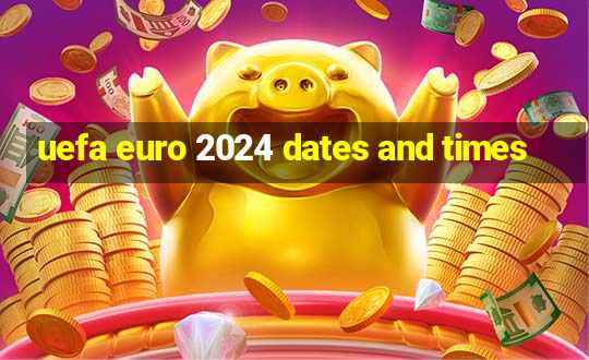 uefa euro 2024 dates and times