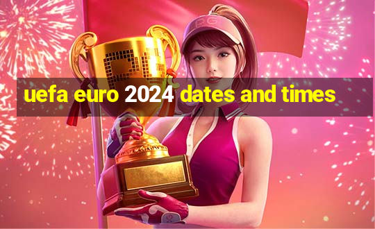 uefa euro 2024 dates and times