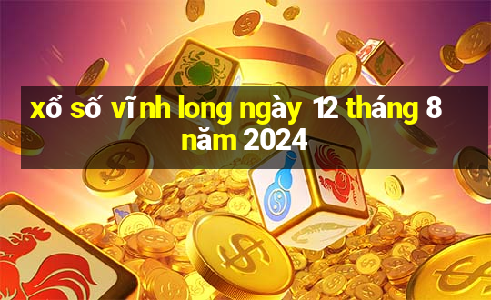 xổ số vĩnh long ngày 12 tháng 8 năm 2024