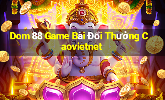 Dom 88 Game Bài Đổi Thưởng Caovietnet