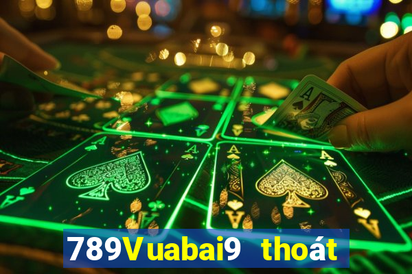 789Vuabai9 thoát khỏi luật chơi