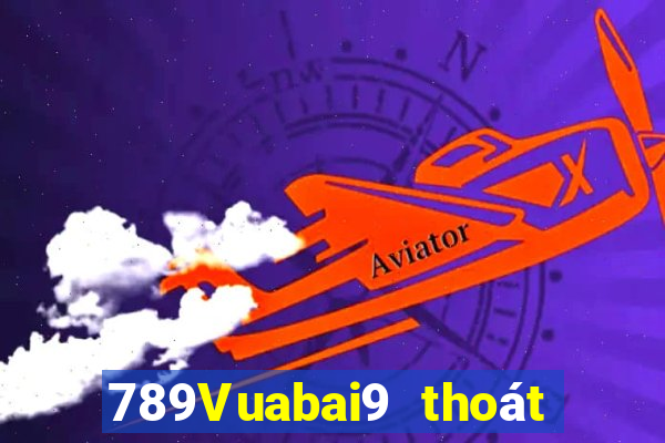 789Vuabai9 thoát khỏi luật chơi