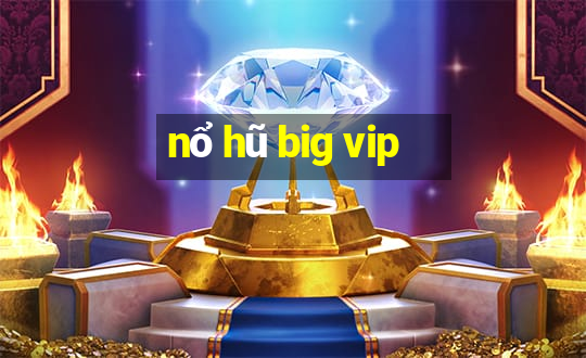 nổ hũ big vip