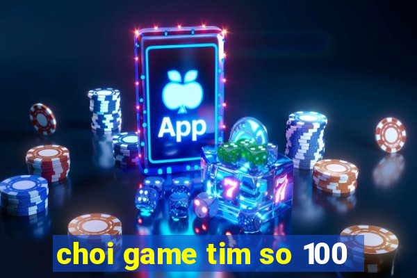 choi game tim so 100