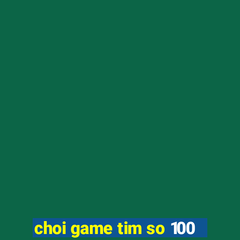 choi game tim so 100