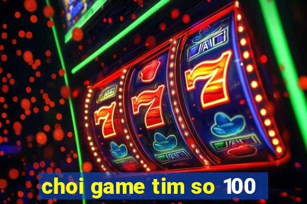 choi game tim so 100