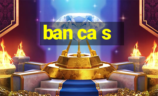 ban ca s