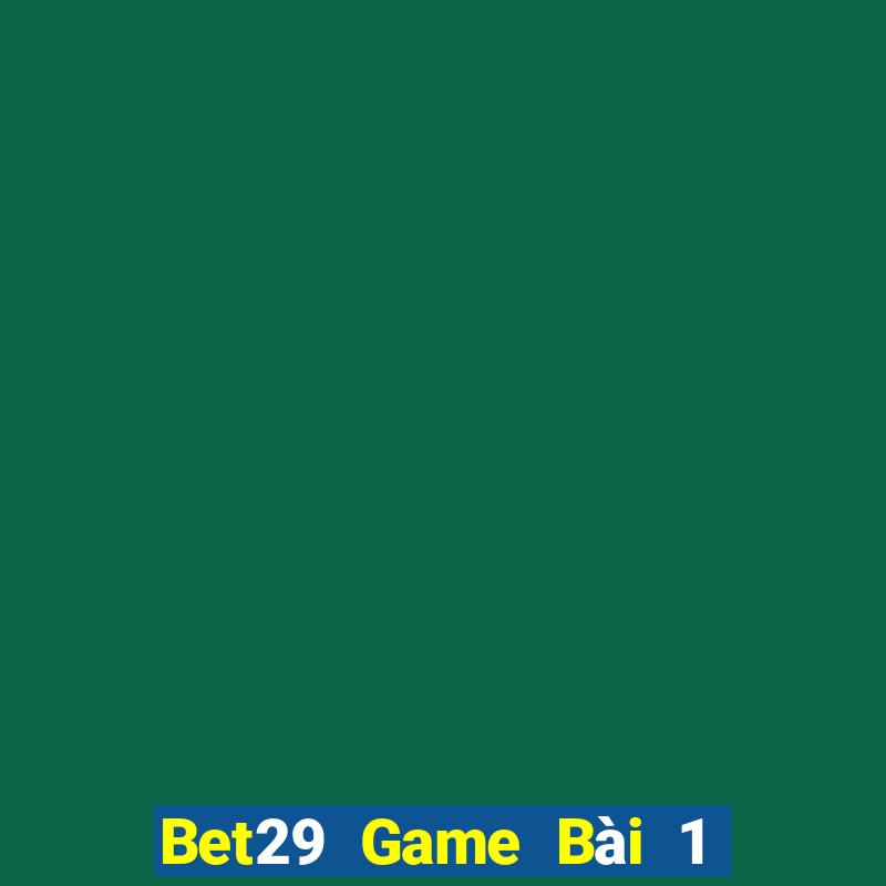 Bet29 Game Bài 1 Đổi 1