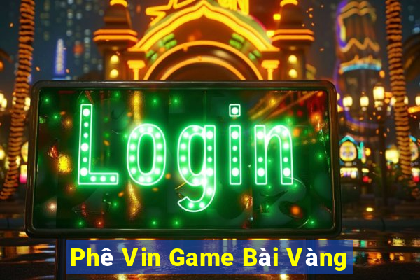 Phê Vin Game Bài Vàng