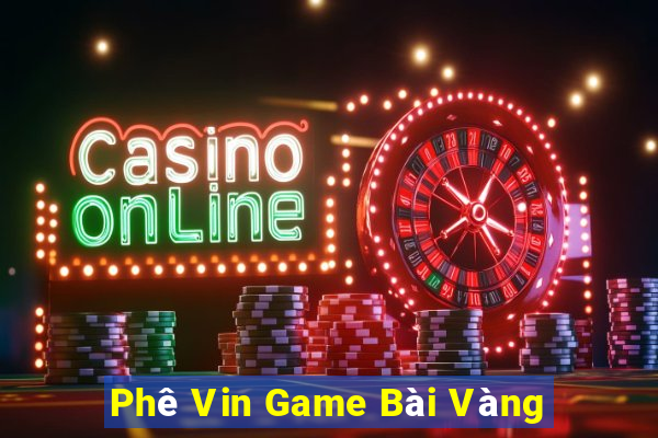 Phê Vin Game Bài Vàng