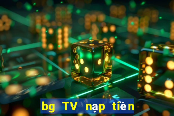 bg TV nạp tiền ở đó