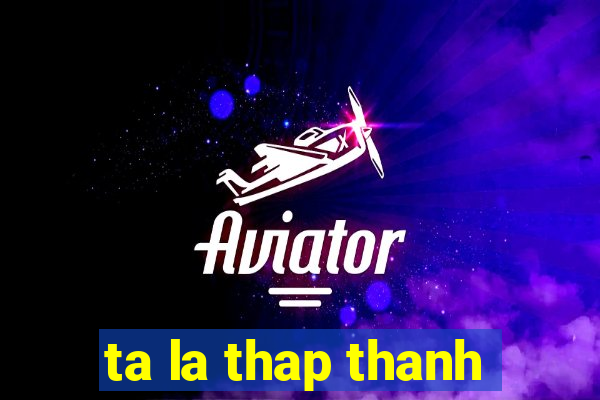 ta la thap thanh