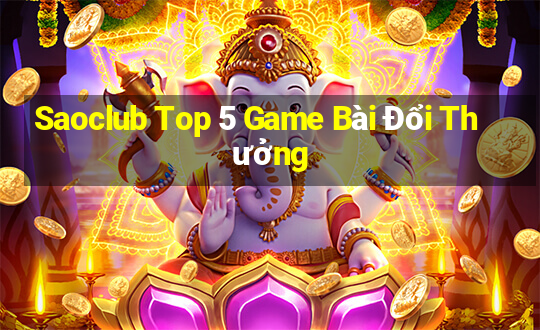 Saoclub Top 5 Game Bài Đổi Thưởng