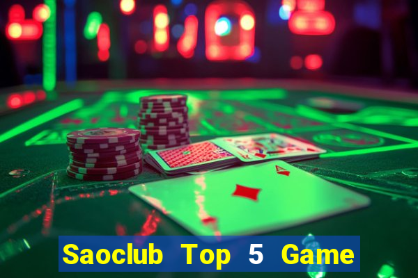 Saoclub Top 5 Game Bài Đổi Thưởng