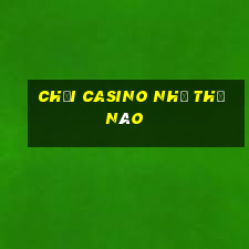 chơi casino như thế nào