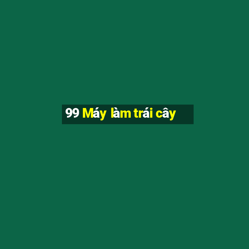 99 Máy làm trái cây