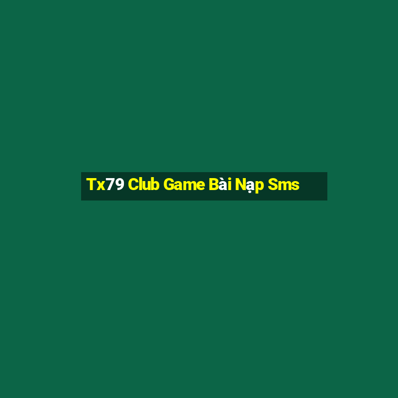 Tx79 Club Game Bài Nạp Sms