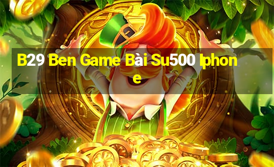 B29 Ben Game Bài Su500 Iphone