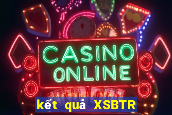 kết quả XSBTR ngày 14