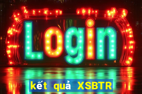 kết quả XSBTR ngày 14