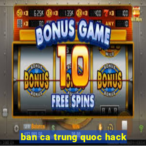 ban ca trung quoc hack