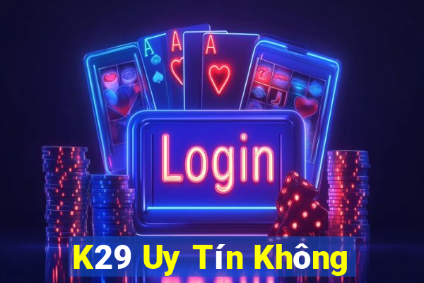 K29 Uy Tín Không