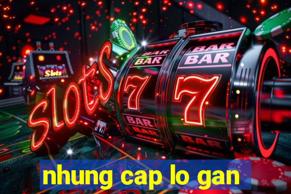 nhung cap lo gan