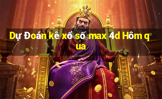 Dự Đoán kê xổ số max 4d Hôm qua