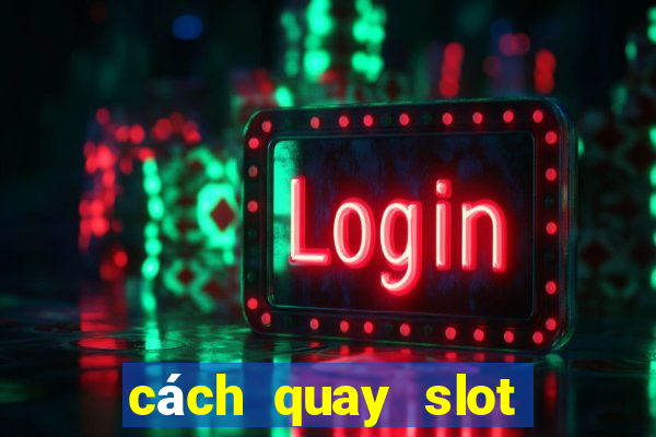 cách quay slot dễ kiếm tiền