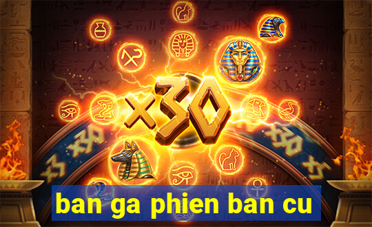 ban ga phien ban cu