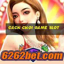 cach choi game slot