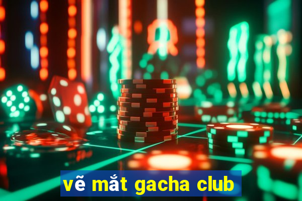 vẽ mắt gacha club