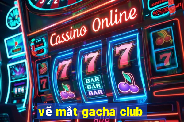 vẽ mắt gacha club