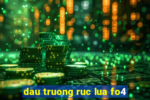 dau truong ruc lua fo4