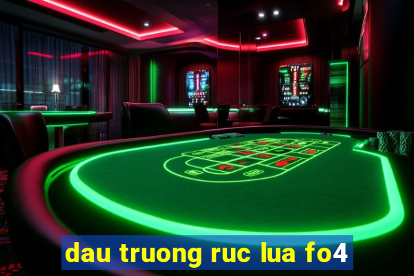 dau truong ruc lua fo4