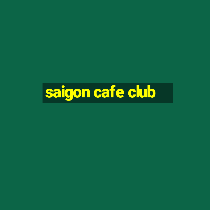 saigon cafe club