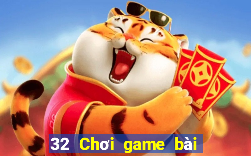 32 Chơi game bài chính hãng